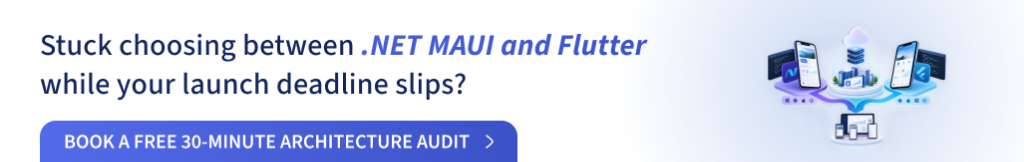Stuck choosing between .NET MAUI and Flutter while your launch deadline slips? Book a Free 30-Minute Architecture Audit