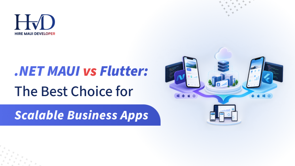 .NET MAUI vs Flutter: The Best Choice for Scalable Business Apps